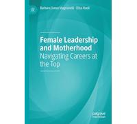 Female Leadership and Motherhood: Navigating Careers at the Top