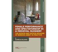 Female Performance and Spectatorship in a Medieval Nunnery: The Elevatio and Visitatio Sepulchri of Barking Abbey in Practice (Early Social Performance)