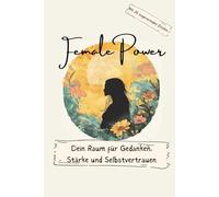 Female Power - Notizbuch für Frauen | Journal für Selbstvertrauen, Achtsamkeit & persönliche Entwicklung | inkl. motivierender Sprüche & Zitate starker Frauen | Geschenk für Frauen | A5
