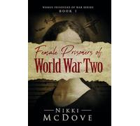 Female Prisoners of World War Two: True Stories of 5 Incredible Women Who Pushed the Boundaries of Women's Roles in War: 1 (Women Prisoners of War)