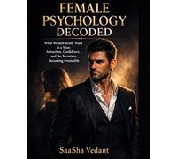 Female Psychology Decoded: What Women Really Want in a Man: Attraction, Confidence, and the Secrets to Becoming Irresistible
