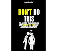 Female Psychology: DON'T DO THIS: The mistake that makes you look weak in her eyes (and almost no one notices): dark psychology secret, female love psychology, emotional manipulation