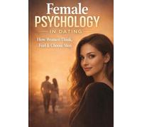 Female Psychology in Dating: How Women Think, Feel & Choose Men