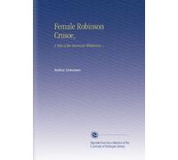 Female Robinson Crusoe,: A Tale of the American Wilderness ...