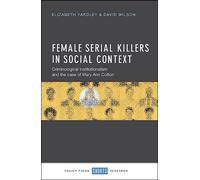Female Serial Killers in Social Context: Criminological Institutionalism and the Case of Mary Ann Cotton by Elizabeth Yardley (2015-08-26)