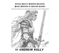 Female Slavic Warrior Coloring Book: Heroines of Eastern Europe (Warriors, Armies, Soldiers, 18th century Napoleonic, Castles, fortresses, and Knights: Historic Coloring Adventures)