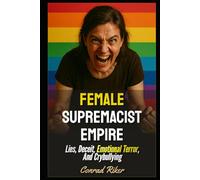 Female Supremacist Empire: Lies, Deceit, Emotional Terror, And Crybullying