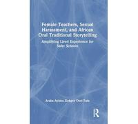 Female Teachers, Sexual Harassment, and African Oral Traditional Storytelling: Amplifying Lived Experience for Safer Schools