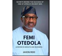 FEMI OTEDOLA: Lessons in Wealth and Business: Secrets Behind the Success of One of Africa’s Richest Men