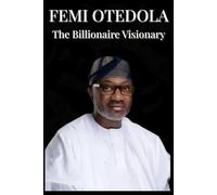 Femi Otedola: The Billionaire Visionary: From Oil and Gas to Philanthropy and Global Influence