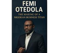 Femi Otedola : The Making of a Nigerian Business Titan