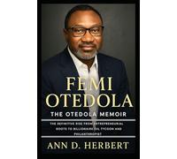 Femi Otedola The Otedola Memoir: The Definitive Rise from Entrepreneurial Roots to Billionaire Oil Tycoon and Philanthropist