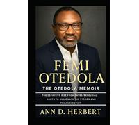 Femi Otedola The Otedola Memoir: The Definitive Rise from Entrepreneurial Roots to Billionaire Oil Tycoon and Philanthropist