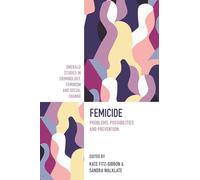 Femicide: Problems, Possibilities, and Prevention (Emerald Studies in Criminology, Feminism and Social Change)