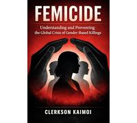Femicide: Understanding, and Preventing the Global Crisis of Gender- Based Killings.