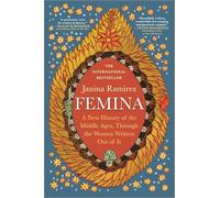 Femina: A New History of the Middle Ages, Through the Women Written Out of It