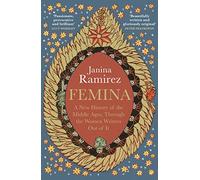 Femina: The instant Sunday Times bestseller - A New History of the Middle Ages, Through the Women Written Out of It