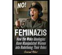 Feminazis: How the Woke Ideologies Have Manipulated Women into Redefining Their Roles (redpilled revolutionary civil rights for men (satire))
