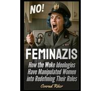 Feminazis: How the Woke Ideologies Have Manipulated Women into Redefining Their Roles (redpilled revolutionary civil rights for men (satire))