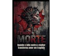 FEMINIMORTE: Quando o ódio contra a mulher transforma amor em tragédia
