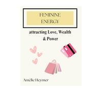 Feminine Energy: Attracting Love, Wealth & Power