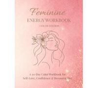 Feminine Energy Workbook for Women: Color Edition: A 30-Day Workbook for Self-Love, Confidence & Becoming Her
