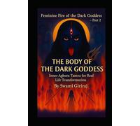 Feminine Fire of the Dark Goddess - Part 2: THE BODY OF THE DARK GODDESS