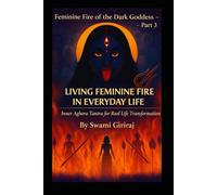 Feminine Fire of the Dark Goddess - Part 3: LIVING FEMININE FIRE IN EVERYDAY LIFE
