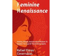 Feminine Renaissance: Healing, rituals, and ancestral wisdom to awaken the soul of the feminine spirit.