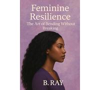 Feminine Resilience: The Art of Bending Without Breaking (The Relational Trilogy)