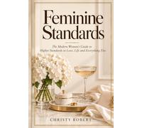 Feminine Standards: How High-Value Women Set the Tone for Love, Respect, Provision & Devotion (The Soft Life Library)