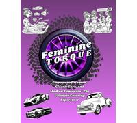 Feminine Torque Coloring Book: Empowered Women, Classic Cars, and Modern Supercars: The Ultimate Coloring Experience (Feminine Torque Coloring Book: A World Of Empowerment)