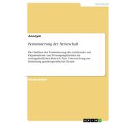 Feminisierung der Ärzteschaft: Der Einfluss der Feminisierung des Arztberufes auf Organisations- und Versorgungsformen im vertragsärztlichen Bereich. ... zur Ermittlung genderspezifischer Trends