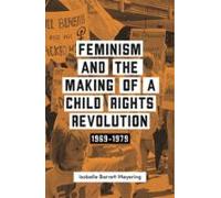 Feminism And The Making Of A Child Rights Revolution (ebook)