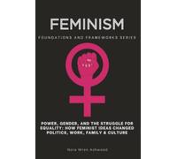 Feminism, Foundations and Frameworks Series: Power, Gender, and the Struggle for Equality: How Feminist Ideas Changed Politics, Work, Family & Culture: 20