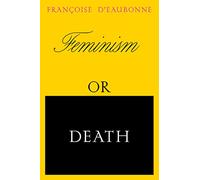 Feminism or Death: How the Women's Movement Can Save the Planet