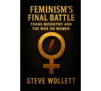 Feminism’s Final Battle: Trans Misogyny and the War on Women