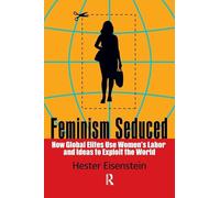 Feminism Seduced: How Global Elites Use Women's Labor and Ideas to Exploit the World