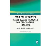 Feminism, UK Women’s Magazines and the Women who Created Them, 1975-1992: Glossy Cover or Cultural Shift? (Routledge Research in Gender and History)
