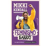 Feminismo de barrio: Lo que olvida el feminismo blanco (Ensayo)