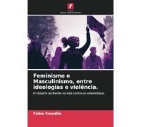 Feminismo e Masculinismo, entre ideologias e violência.: O impacto da Barbie na luta contra os estereótipos.