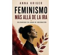FEMINISMO MÁS ALLÁ DE LA IRA: SOLIDARIDAD EN LUGAR DE INDIGNACIÓN