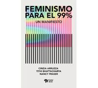 Feminismo Para El 99 % - Un Manifiesto - Arruzza. Bhattachar