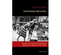 Feminismos del exilio: Devenir mass media de las escritoras españolas en Argentina (1938-1963): 8 (Exiles and Transterrados)