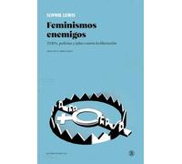 FEMINISMOS ENEMIGOS: TERFs, policías y jefas contra la liberación (Serie General Universitaria)