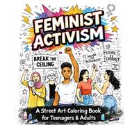 Feminist Activism - Wake Up the Rebel in You: A Street Art Coloring Book with 40+ Feminist Protest Slogans for Teens & Adults