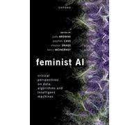 Feminist AI: Critical Perspectives on Algorithms, Data, and Intelligent Machines