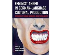Feminist Anger in German-Language Cultural Production: Responses to Racism, Misogyny, and Other Injustice: 18 (Women and Gender in German Studies)