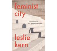 Feminist City: Claiming Space in a Man-Made World