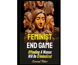 Feminist End Game: Offending A Woman Will Be Criminalized (redpilled revolutionary civil rights for men (satire))